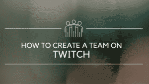 how to create a team on twitch