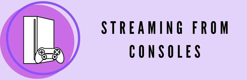 Streaming from Consoles