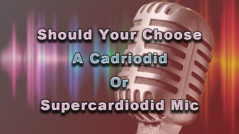 Cardioid vs Supercardioid Mic