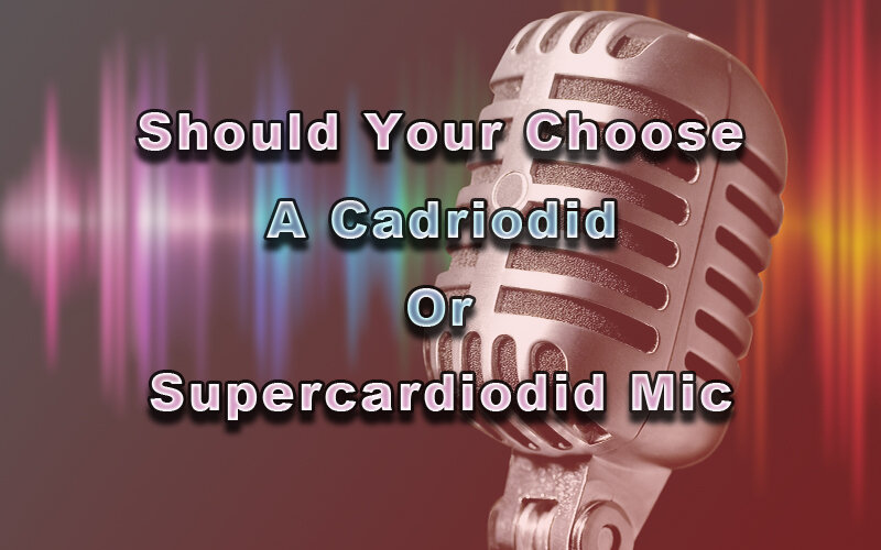Cardioid vs Supercardioid Mic