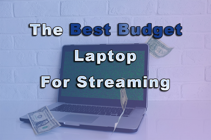 Best Budget Laptop for Streaming