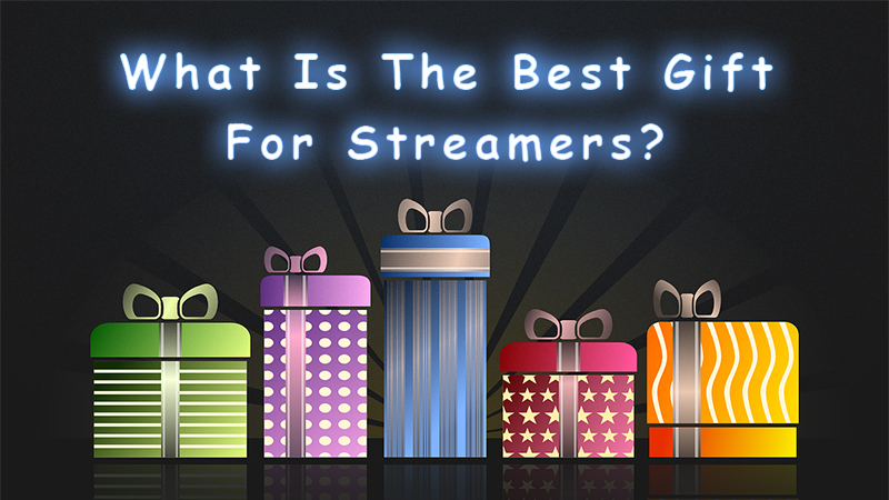 What Is The Best Gift For Streamers?