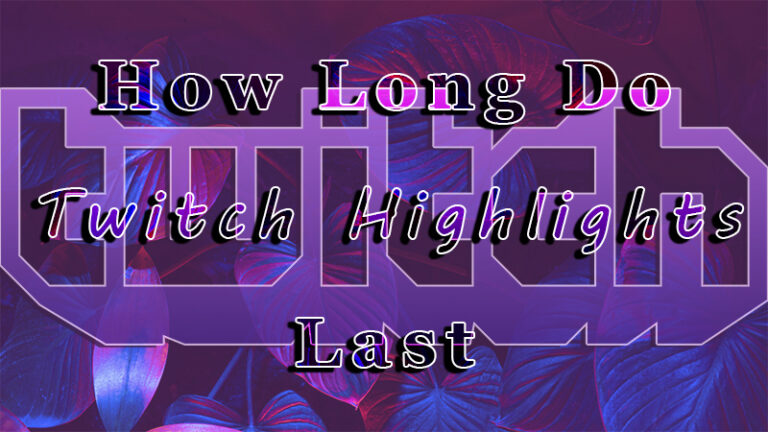 how long do twitch highlights last