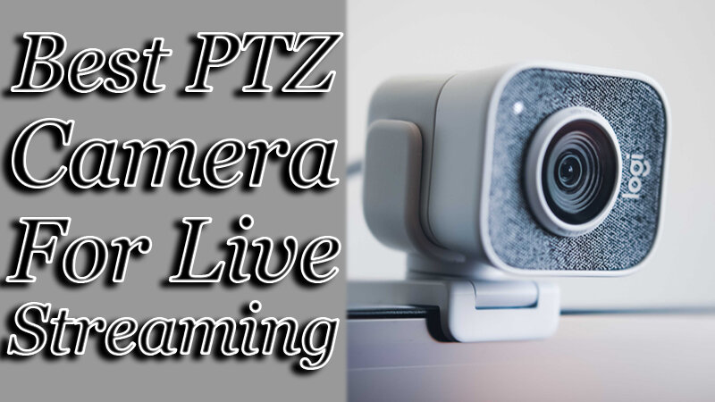 Best PTZ Camera For Live Streaming