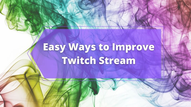 Easy Ways to Improve Twitch Stream