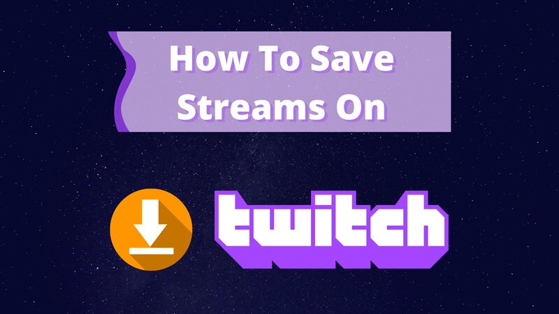 How To Save Streams On Twitch