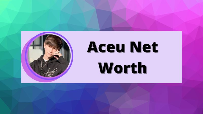 Aceu Net Worth