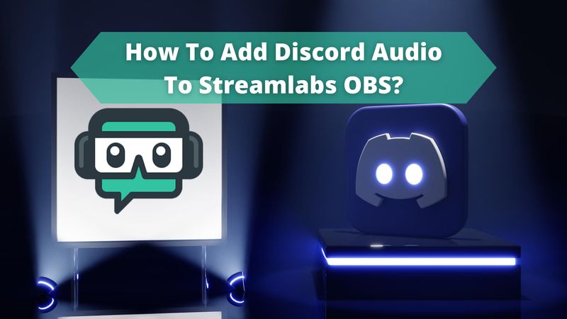 How To Add Discord Audio To Streamlabs OBS: Full Guide ([year])