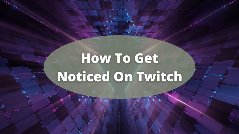 How To Get Noticed On Twitch