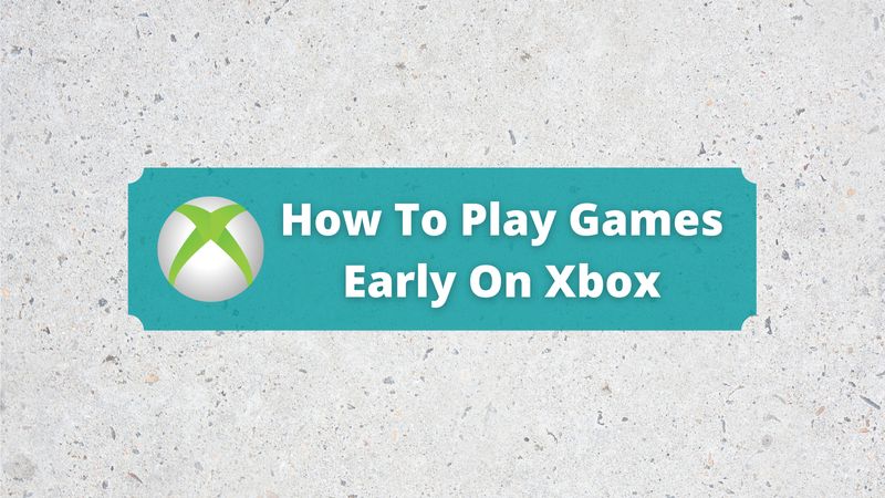 How To Play Games Early On Xbox