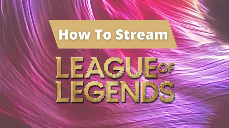 How To Stream League Of Legends