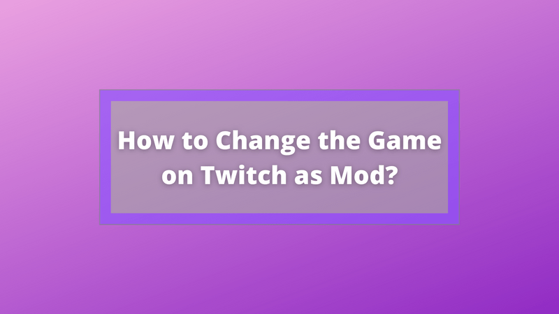 How to Change the Game on Twitch as Mod