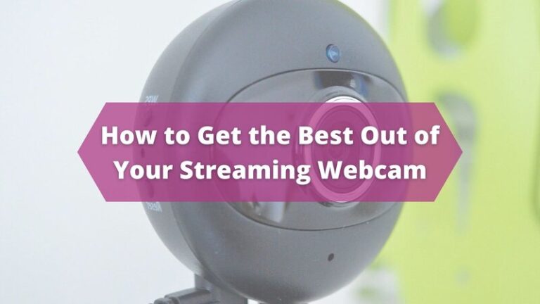How to Get the Best Out of Your Streaming Webcam