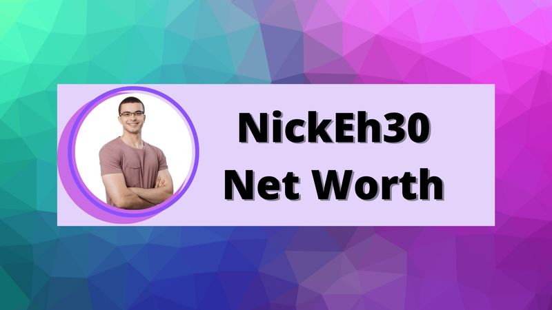 NickEh30 Net Worth