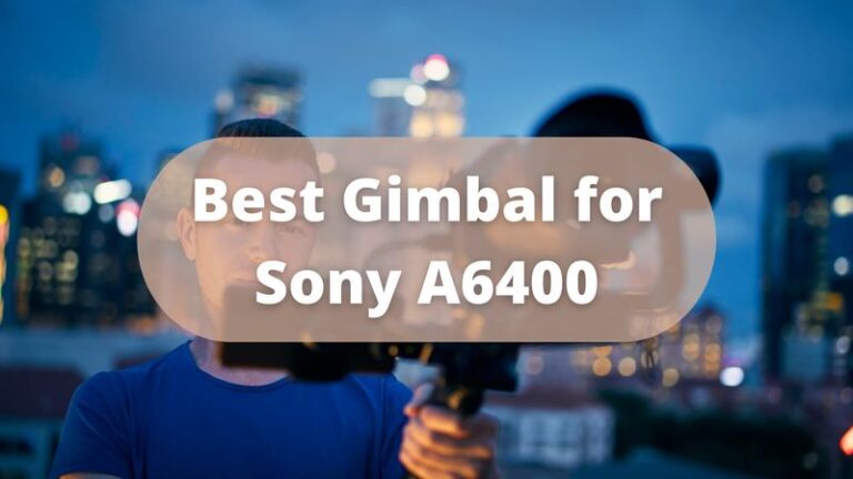 Best Gimbal for Sony A6400
