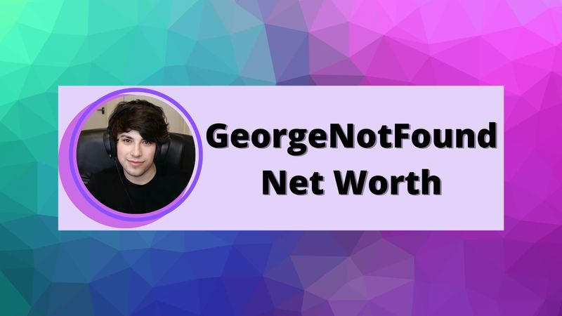 GeorgeNotFound Net Worth