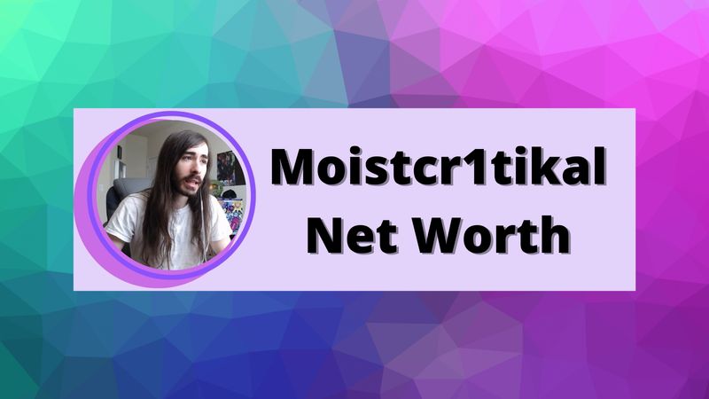 Moistcr1tikal Net Worth